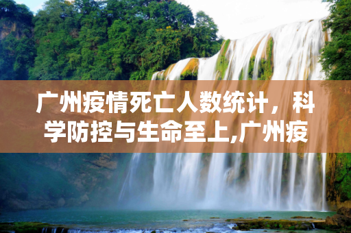 广州疫情死亡人数统计，科学防控与生命至上,广州疫情死亡人数统计